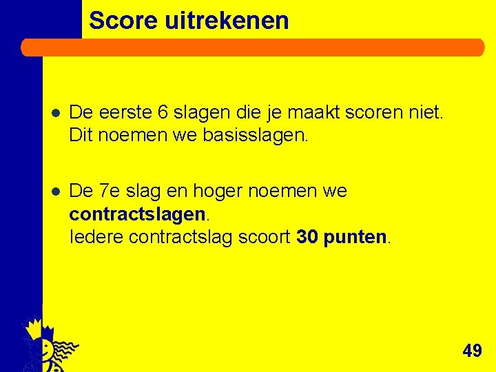 Score uitrekenen l De eerste 6 slagen die je maakt scoren niet. Dit noemen