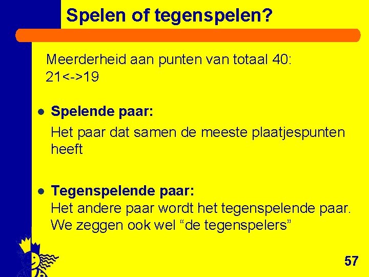 Spelen of tegenspelen? Meerderheid aan punten van totaal 40: 21<->19 l Spelende paar: Het