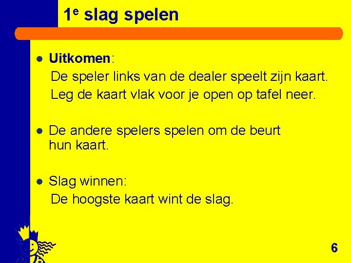 1 e slag spelen l Uitkomen: De speler links van de dealer speelt zijn