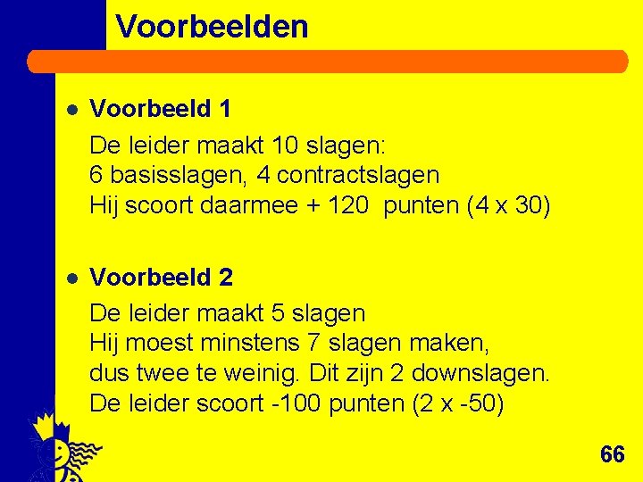 Voorbeelden l Voorbeeld 1 De leider maakt 10 slagen: 6 basisslagen, 4 contractslagen Hij