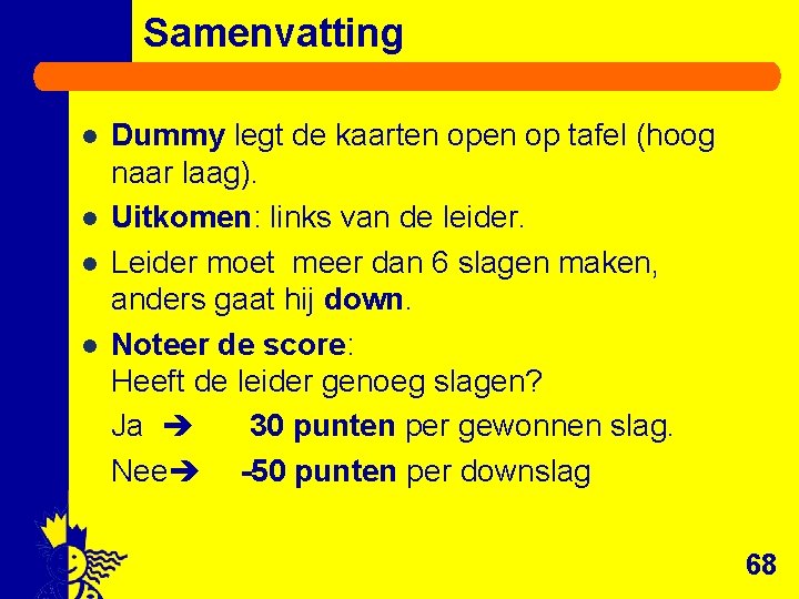 Samenvatting l l Dummy legt de kaarten op tafel (hoog naar laag). Uitkomen: links