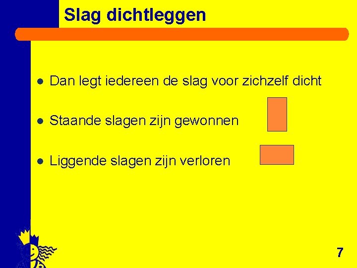 Slag dichtleggen l Dan legt iedereen de slag voor zichzelf dicht l Staande slagen