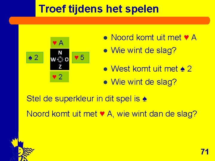 Troef tijdens het spelen ♥A ♠ 2 ♥ 5 ♥ 2 l Noord komt