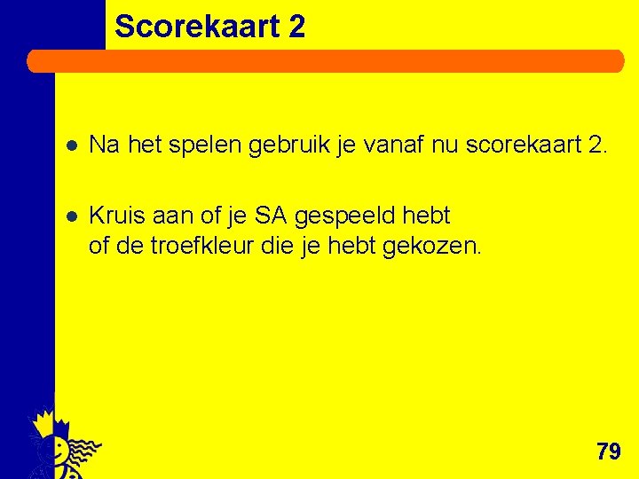 Scorekaart 2 l Na het spelen gebruik je vanaf nu scorekaart 2. l Kruis