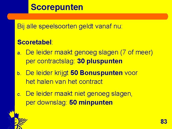 Scorepunten Bij alle speelsoorten geldt vanaf nu: Scoretabel: a. De leider maakt genoeg slagen