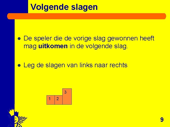 Volgende slagen l De speler die de vorige slag gewonnen heeft mag uitkomen in