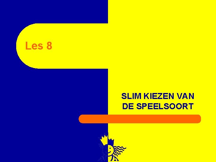 Les 8 SLIM KIEZEN VAN DE SPEELSOORT 