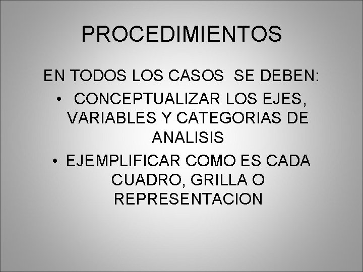 PROCEDIMIENTOS EN TODOS LOS CASOS SE DEBEN: • CONCEPTUALIZAR LOS EJES, VARIABLES Y CATEGORIAS