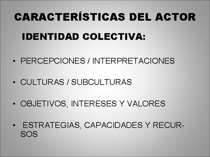 CARACTERÍSTICAS DEL ACTOR IDENTIDAD COLECTIVA: • PERCEPCIONES / INTERPRETACIONES • CULTURAS / SUBCULTURAS •