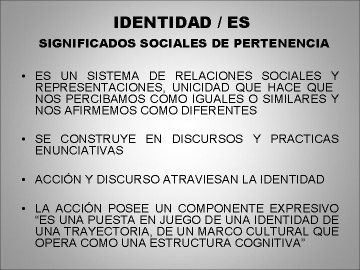 IDENTIDAD / ES SIGNIFICADOS SOCIALES DE PERTENENCIA • ES UN SISTEMA DE RELACIONES SOCIALES