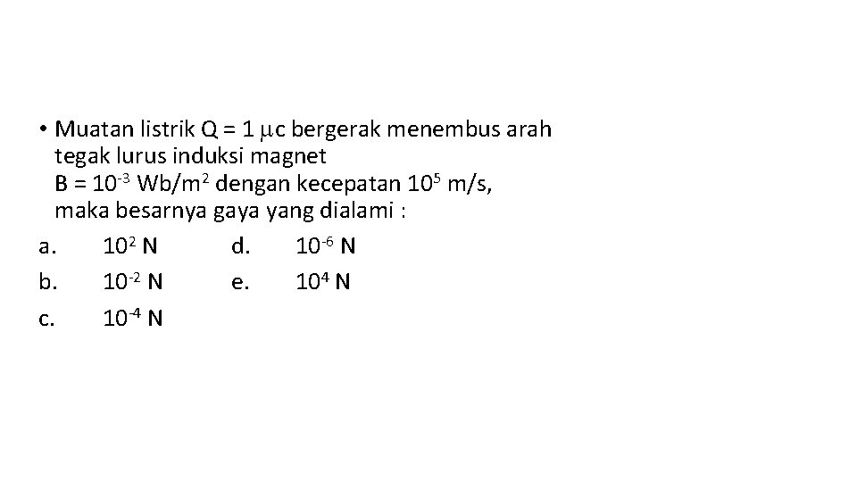  • Muatan listrik Q = 1 c bergerak menembus arah tegak lurus induksi