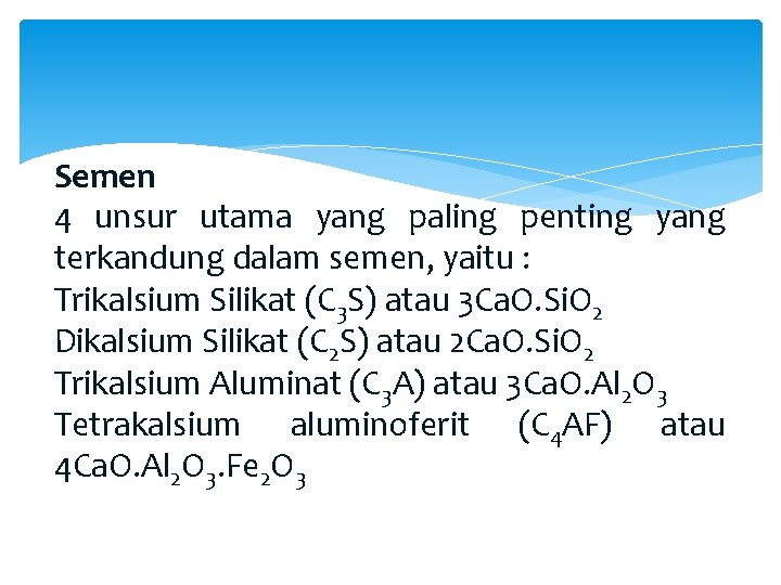 Semen 4 unsur utama yang paling penting yang terkandung dalam semen, yaitu : Trikalsium