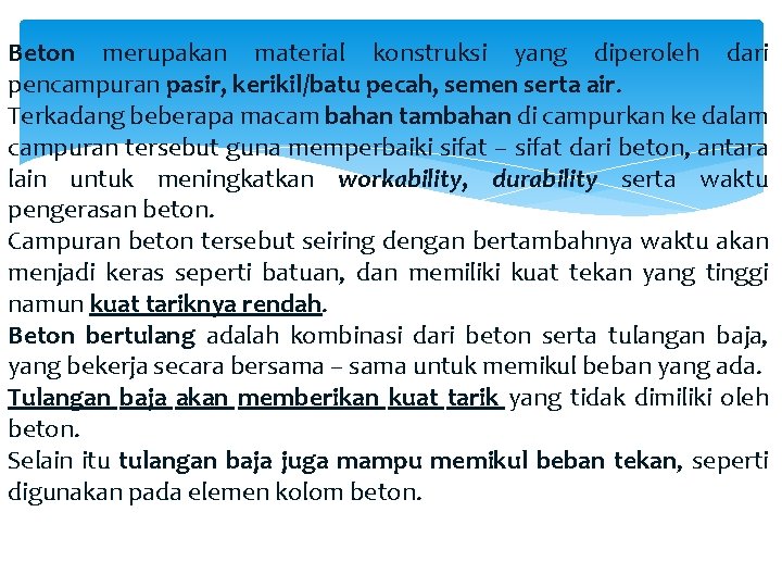 Beton merupakan material konstruksi yang diperoleh dari pencampuran pasir, kerikil/batu pecah, semen serta air.