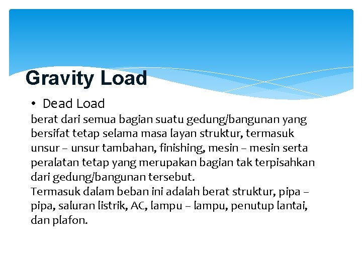 Gravity Load • Dead Load berat dari semua bagian suatu gedung/bangunan yang bersifat tetap