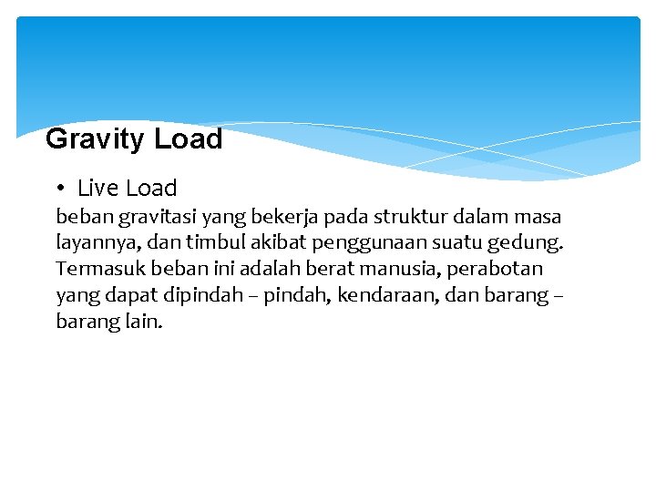 Gravity Load • Live Load beban gravitasi yang bekerja pada struktur dalam masa layannya,