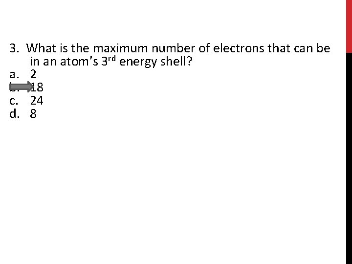 3. What is the maximum number of electrons that can be in an atom’s