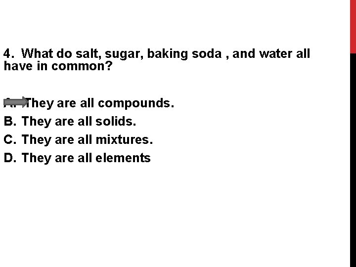 4. What do salt, sugar, baking soda , and water all have in common?