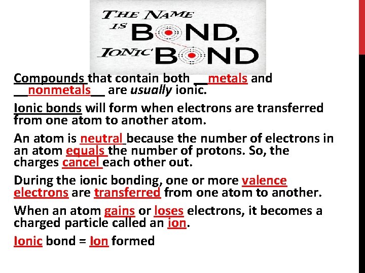 Compounds that contain both __metals and __nonmetals__ are usually ionic. Ionic bonds will form