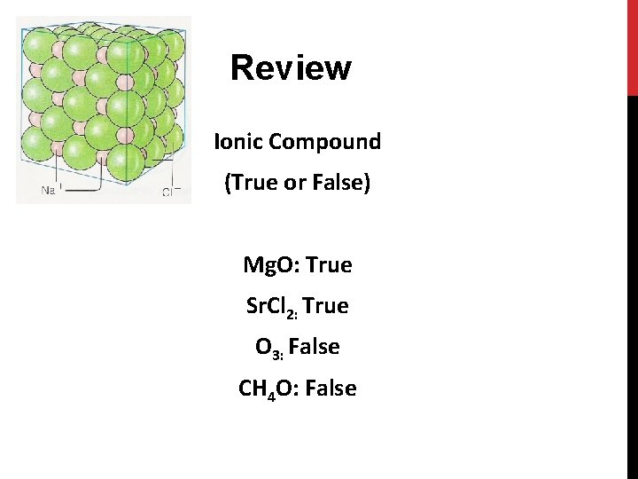 Review Ionic Compound (True or False) Mg. O: True Sr. Cl 2: True O