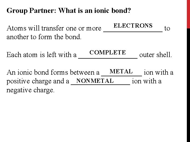 Group Partner: What is an ionic bond? ELECTRONS Atoms will transfer one or more