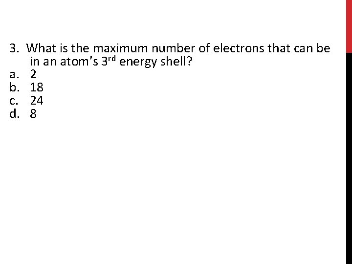 3. What is the maximum number of electrons that can be in an atom’s