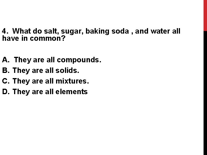 4. What do salt, sugar, baking soda , and water all have in common?