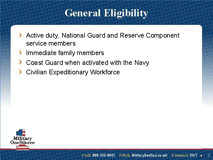 General Eligibility Active duty, National Guard and Reserve Component service members Immediate family members