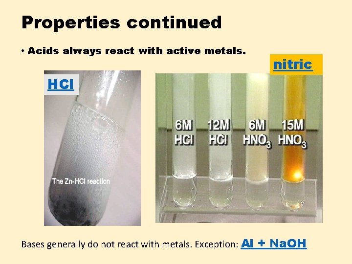 Properties continued • Acids always react with active metals. nitric HCl Bases generally do
