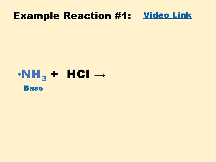 Example Reaction #1: • NH 3 + HCl → Base Video Link 