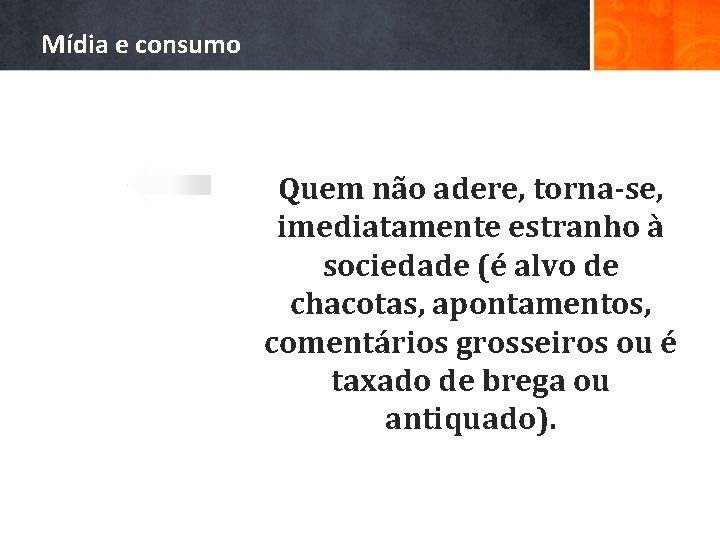 Mídia e consumo Quem não adere, torna-se, imediatamente estranho à sociedade (é alvo de