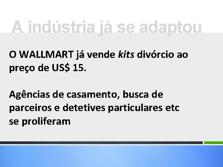 A indústria já se adaptou O WALLMART já vende kits divórcio ao preço de