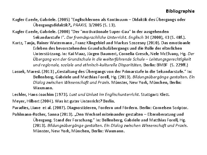 Bibliographie Kugler-Euerle, Gabriele. (2005) "Englischlernen als Kontinuum – Didaktik des Übergangs oder Übergangsdidaktik? „