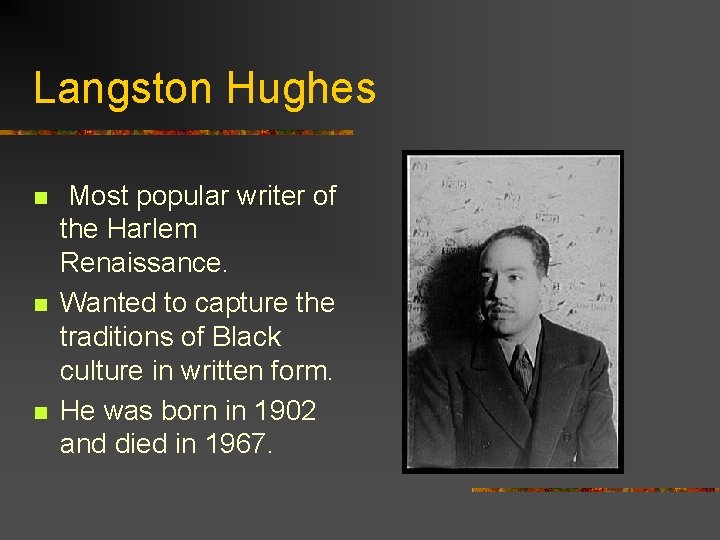 Langston Hughes n n n Most popular writer of the Harlem Renaissance. Wanted to