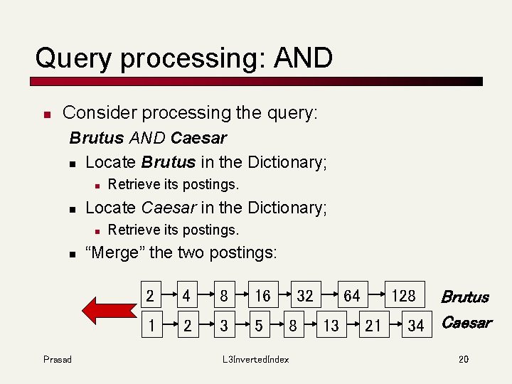 Query processing: AND n Consider processing the query: Brutus AND Caesar n Locate Brutus