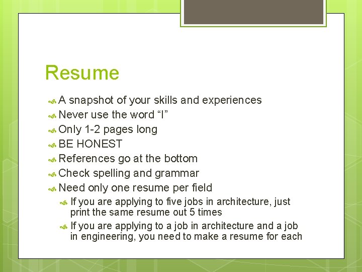 Resume A snapshot of your skills and experiences Never use the word “I” Only