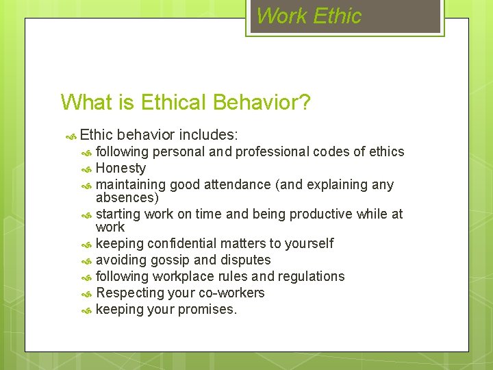 Work Ethic What is Ethical Behavior? Ethic behavior includes: following personal and professional codes