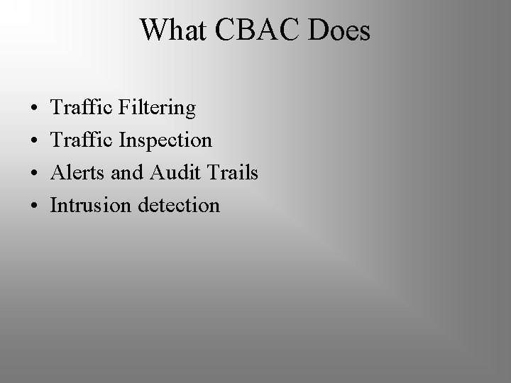 What CBAC Does • • Traffic Filtering Traffic Inspection Alerts and Audit Trails Intrusion