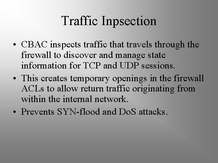 Traffic Inpsection • CBAC inspects traffic that travels through the firewall to discover and