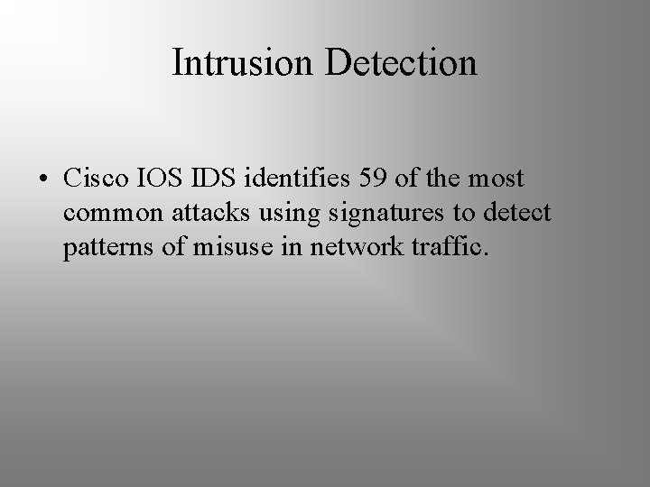 Intrusion Detection • Cisco IOS IDS identifies 59 of the most common attacks using