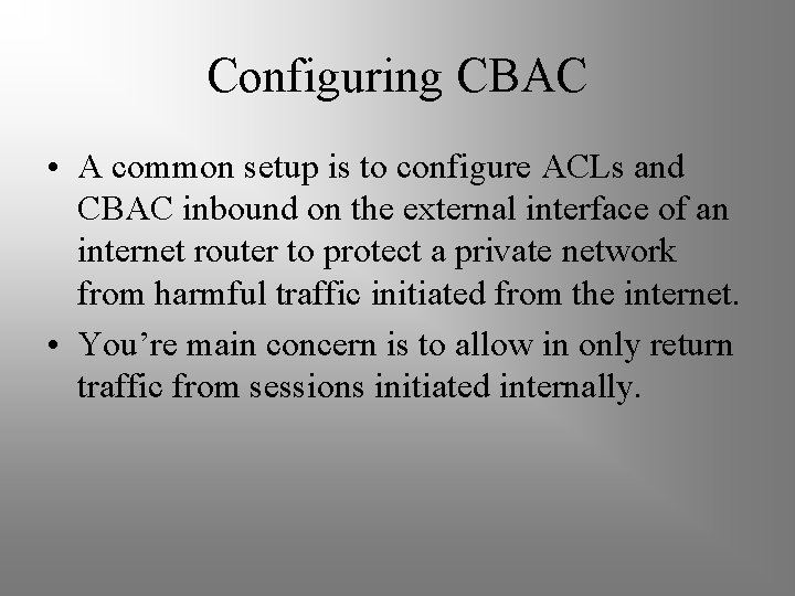 Configuring CBAC • A common setup is to configure ACLs and CBAC inbound on