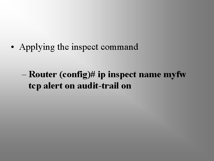  • Applying the inspect command – Router (config)# ip inspect name myfw tcp