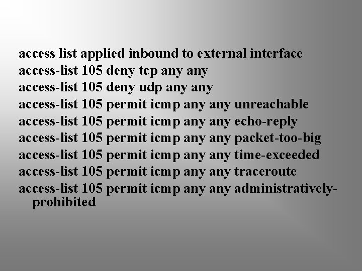 access list applied inbound to external interface access-list 105 deny tcp any access-list 105