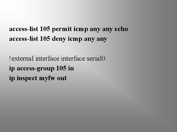 access-list 105 permit icmp any echo access-list 105 deny icmp any !external interface serial