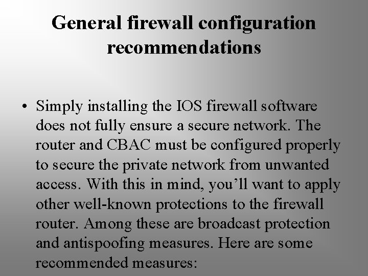 General firewall configuration recommendations • Simply installing the IOS firewall software does not fully
