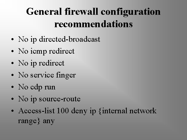 General firewall configuration recommendations • • No ip directed-broadcast No icmp redirect No ip