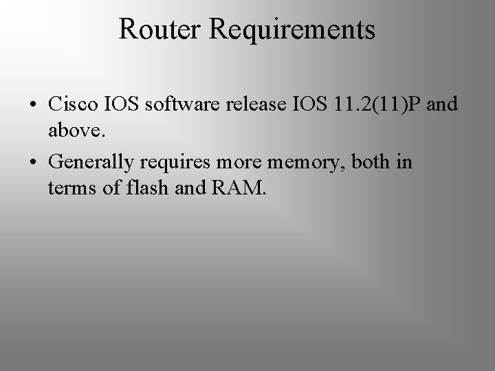 Router Requirements • Cisco IOS software release IOS 11. 2(11)P and above. • Generally