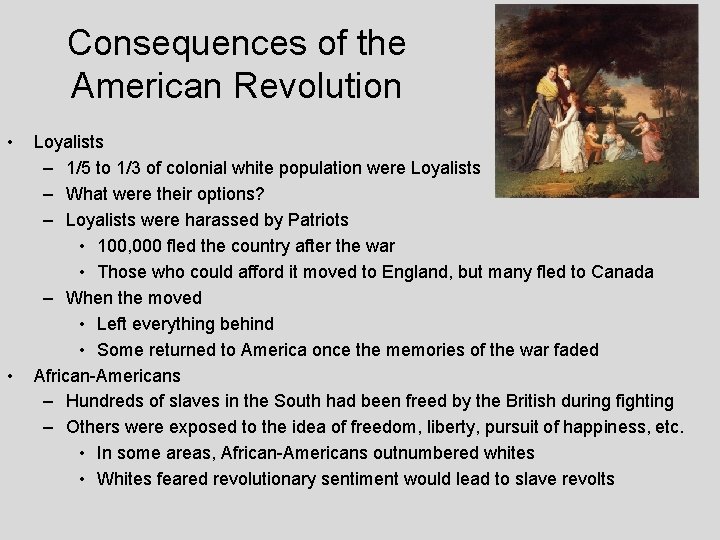 Consequences of the American Revolution • • Loyalists – 1/5 to 1/3 of colonial