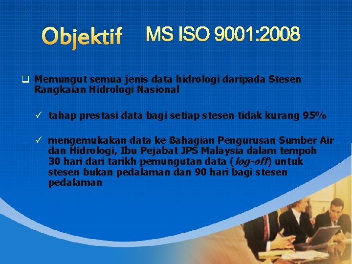 Objektif MS ISO 9001: 2008 q Memungut semua jenis data hidrologi daripada Stesen Rangkaian
