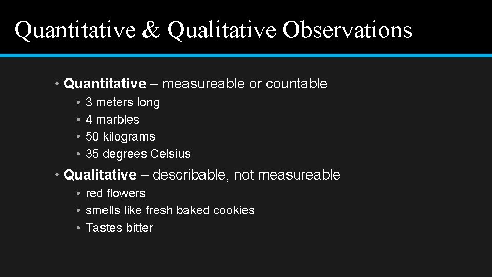 Quantitative & Qualitative Observations • Quantitative – measureable or countable • • 3 meters