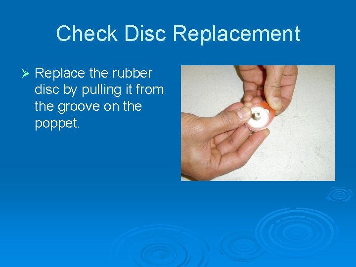 Check Disc Replacement Ø Replace the rubber disc by pulling it from the groove